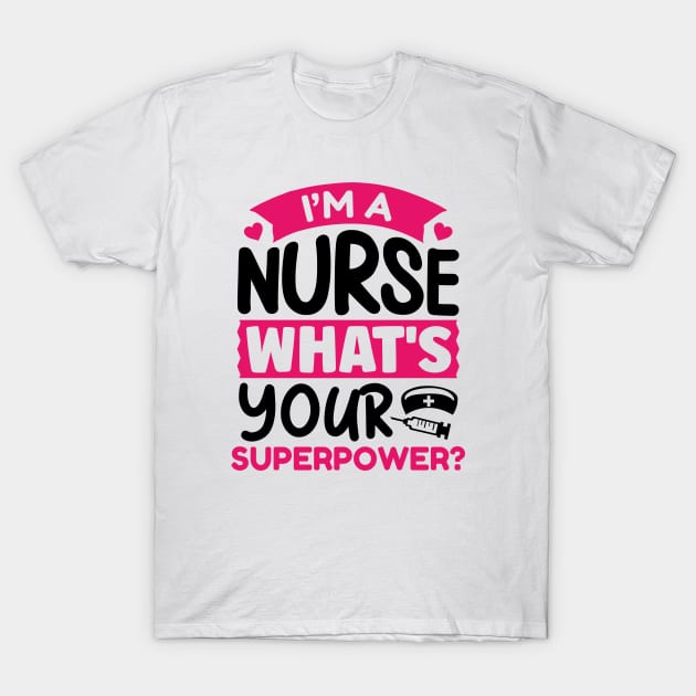 I’m A Nurse What’s Your Superpower? T-Shirt by Cherrific